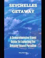 Seychelles Getaway: A Comprehensive Travel Guide To Exploring The Dreamy Island Paradise B0C2SG4NC3 Book Cover