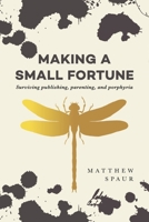 Making a Small Fortune: Surviving Publishing, Parenting, and Porphyria 1667853465 Book Cover