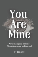 You Are Mine: A Psychological Thriller About Obsession and Control B0DV4DRXKF Book Cover