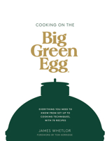 The Big Green Egg Cookbook: The essential guide to getting the best from your egg, with over 70 recipes 178713587X Book Cover