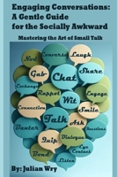 Engaging Conversations: A Gentle Guide for the Socially Awkward: Mastering the Art of Small Talk B0FDDZWKSB Book Cover