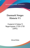 Danmark Norges Historie V1: Frederik IV Sidste Ti Regeringsaar, 1720-1730 (1891) 1120521300 Book Cover