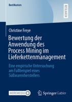 Bewertung der Anwendung des Process Mining im Lieferkettenmanagement: Eine empirische Untersuchung am Fallbeispiel eines Süßwarenherstellers (BestMasters) 3658428317 Book Cover