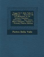 Viaggi Di P. Della Valle Il Pellegrino, ...: Descritti Da Lui Medesimo in 54.-Lettere Familiari ... All'erudito ... Suo Amico Mario Schipano, Volume 3 1295393565 Book Cover