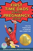 The First Time Dads Weekly Pregnancy Guide: A Must-Have Pregnancy Journal for the New Dad, Moms & Parents to be! 0645057517 Book Cover