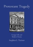 Protestant Tragedy: George Lillo and Modern Drama 1678033014 Book Cover