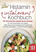 Histaminintoleranz Kochbuch: Die 123 leckersten histaminarmen Rezepte für mehr Gesundheit und Vitalität. Voller Genuss trotz histaminarmer Ernährung! ... + 4 Wochen Ernährungsplan (German Edition) 3989357670 Book Cover
