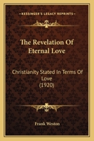 The Revelation Of Eternal Love: Christianity Stated In Terms Of Love 1017299986 Book Cover