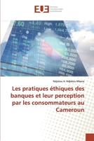 Les pratiques éthiques des banques et leur perception par les consommateurs au Cameroun 6139570883 Book Cover