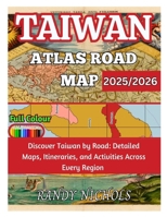 Taiwan Atlas Road Map 2025/2026: Discover Taiwan by Road: Detailed Maps, Itineraries, and Activities Across Every Region B0FLK8DDQL Book Cover