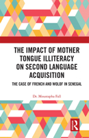 The Impact of Mother Tongue Illiteracy on Second Language Acquisition: The Case of French and Wolof in Senegal 1032238720 Book Cover