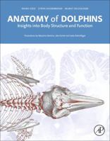 Anatomy of Dolphins: Insights Into Body Structure and Function 0124072291 Book Cover