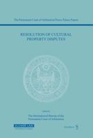 Resolution Of Cultural Property Disputes: Papers Emanating From The Seventh Pca International Law Seminar, May 23, 2003 (Permanent Court of Arbitration/Peace Palace Papers, V. 7) 9041122885 Book Cover