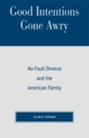 Good Intentions Gone Awry: No-Fault Divorce and the American Family: No-Fault Divorce and the American Family 0847698696 Book Cover