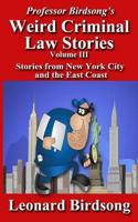 Professor Birdsong's Weird Criminal Law Stories, Volume III: Stories from New York and the East Coast 0997296453 Book Cover