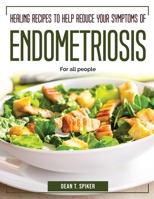 Healing Recipes to Help Reduce your Symptoms of Endometriosis: For all people 1804384623 Book Cover