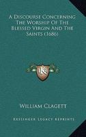 A Discourse Concerning The Worship Of The Blessed Virgin And The Saints 1436725690 Book Cover