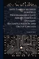 Anti-Tamper Method for Field Programmable Gate Arrays Through Dynamic Reconfiguration and Decoy Circuits 1025138678 Book Cover