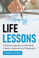LIFE LESSONS: A Personal Approach to Net Worth Creation, Expansion and Preservation 1649215800 Book Cover