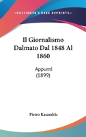 Il Giornalismo Dalmato Dal 1848 Al 1860: Appunti (1899) 1160880549 Book Cover