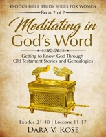 Meditating in God's Word | Exodus Bible Study Series | Exodus 21-40: Getting to Know God Through Old Testament Stories and Genealogies 1987456467 Book Cover