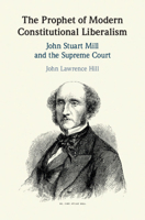 The Prophet of Modern Constitutional Liberalism: John Stuart Mill and the Supreme Court 1108719457 Book Cover