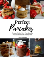 Perfect Pancakes: Over 50 Gluten Free Pancakes for Breakfast, Brunch and Beyond - Keto, Grain-Free, and Dairy-Free Options B087FFM1NP Book Cover