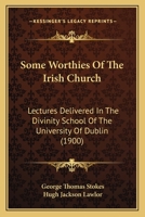 Some worthies of the Irish church; lectures delivered in the Divinity school of the University of Dublin 0548797781 Book Cover