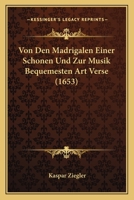Von Den Madrigalen Einer Schonen Und Zur Musik Bequemesten Art Verse (1653) 1104927977 Book Cover