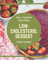 365 Yummy Low-Cholesterol Dessert Recipes: Yummy Low-Cholesterol Dessert Cookbook - Your Best Friend Forever B08J578FLT Book Cover