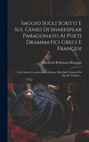 Saggio Sugli Scritti E Sul Genio Di Shakespear Paragonato Ai Poeti Drammatici Greci E Francesi: Con Alcune Considerazioni Intorno Alle False Critiche Del Sig. De Voltaire... 1022364693 Book Cover