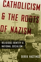 Catholicism and the Roots of Nazism: Religious Identity and National Socialism 0199843457 Book Cover