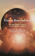 Urban Dependency: The Inescapable Reality of the Energy Economy (Studies in Urban–Rural Dynamics) 1793623090 Book Cover