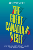 The Great Canadian Reset: Why Co-ops Are The Right Choice for Canada’s Future 1998841197 Book Cover