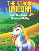 The Enchanted Journey of Luna the Strong Unicorn: Discover a Magical Realm of Friendship, Bravery, and Rainbow Adventures in this Heartwarming Childre B0CQPCMGZ5 Book Cover