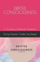 DRIFTED CONSCIOUSNESS: A Journey of Spiritual Ascension B0C8866BT3 Book Cover