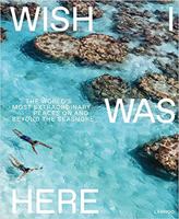 Wish I Was Here: The World’s Most Extraordinary Places on and Beyond the Seashore 9401453128 Book Cover