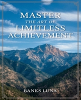 Master the Art of Limitless Achievement: Discover the Hidden Strategies for Realizing Your Full Potential B0DPCGSFSN Book Cover