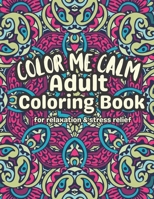 Color Me Calm Adult Coloring Book: Relax De-stress And Unwind B0C11XYGGL Book Cover