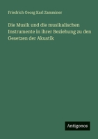 Die Musik und die musikalischen Instrumente in ihrer Beziehung zu den Gesetzen der Akustik 3563659567 Book Cover