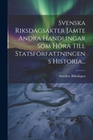 Svenska Riksdagsakter Jämte Andra Handlingar Som Höra Till Statsförfattningens Historia... (Swedish Edition) 1022357603 Book Cover