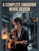 A Complete Unknown Movie Review: Ein tiefer Einblick in die Besetzung des Films, das Produktionsdrama und die Romanze, mit der alles begann B0FTDWHBX1 Book Cover