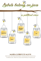 Labels Belong On Jars: A Political View 1952263670 Book Cover