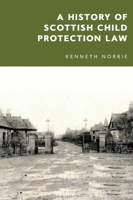 A History of Scottish Child Protection Law 1474444180 Book Cover