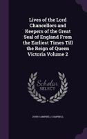 Lives Of The Lord Chancellors And Keepers Of The Great Seal Of England: From The Earliest Times Till The Reign Of Queen Victoria, Volume 2 1245345257 Book Cover