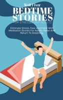 Bedtime Stories for Stressed Out Adults: Bedtime Stories For Stressed Out Adults: Eliminate Stress, Fear And Panic With Meditation Stories For Adults. Relax And Return To Dreaming 1802250433 Book Cover