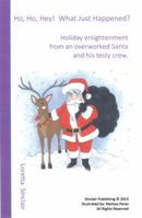 Ho, Ho, Hey! What Just Happened?: Holiday Enlightement from an Overworked Santa and His Testy Crew 0615404324 Book Cover