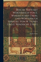 Irische Texte Mit W�rterbuch Von E. Windisch (Mit �bers. Und W�rterbuch Herausg. Von W. Stokes Und E. Windisch). 2 Heft 0270539298 Book Cover