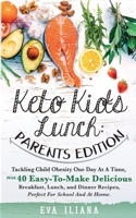 Keto Kids Lunch Parents Edition: Tackling Child Obesity One Day at a Time, With 40 Easy-To-Make Delicious Breakfast, Lunch, and Dinner Recipes, Perfect for School and at Home 1989805043 Book Cover