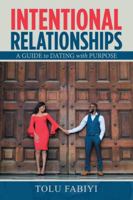 Intentional Relationships: A Guide to Dating with Purpose 1546297170 Book Cover